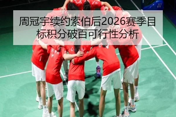 周冠宇续约索伯后2026赛季目标积分破百可行性分析